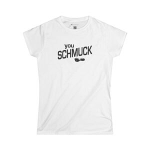 You schmuck. Ladies' edition.