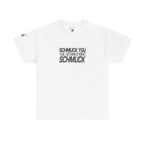 You schmucking schmuck.